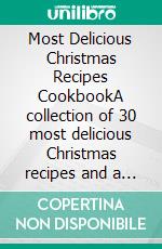 Most Delicious Christmas Recipes CookbookA collection of 30 most delicious Christmas recipes and a complete guide on how to cook them. E-book. Formato EPUB ebook