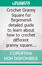 Crochet Granny Square for BeginnersA detailed guide to learn about how to crochet different granny square patterns and create different crochet projects. E-book. Formato EPUB ebook