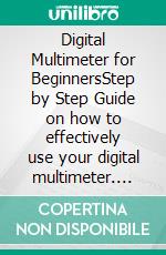 Digital Multimeter for BeginnersStep by Step Guide on how to effectively use your digital multimeter. E-book. Formato EPUB ebook