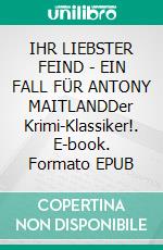 IHR LIEBSTER FEIND - EIN FALL FÜR ANTONY MAITLANDDer Krimi-Klassiker!. E-book. Formato EPUB ebook