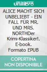 ALICE MACHT SICH UNBELIEBT - EIN FALL FÜR MR. UND MRS. NORTHDer Krimi-Klassiker!. E-book. Formato EPUB ebook