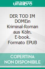 DER TOD IM DOMEin Kriminal-Roman aus Köln. E-book. Formato EPUB ebook