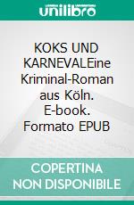 KOKS UND KARNEVALEine Kriminal-Roman aus Köln. E-book. Formato EPUB ebook