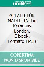 GEFAHR FÜR MADELEINEEin Krimi aus London. E-book. Formato EPUB ebook