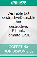 Desirable but destructiveDesirable but destructive. E-book. Formato EPUB ebook