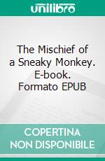 The Mischief of a Sneaky Monkey. E-book. Formato EPUB ebook