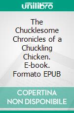 The Chucklesome Chronicles of a Chuckling Chicken. E-book. Formato EPUB ebook