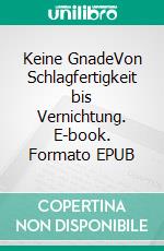 Keine GnadeVon Schlagfertigkeit bis Vernichtung. E-book. Formato EPUB ebook
