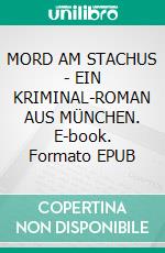 MORD AM STACHUS - EIN KRIMINAL-ROMAN AUS MÜNCHEN. E-book. Formato EPUB ebook