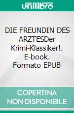 DIE FREUNDIN DES ARZTESDer Krimi-Klassiker!. E-book. Formato EPUB ebook