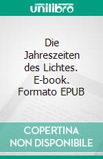 Die Jahreszeiten des Lichtes. E-book. Formato EPUB ebook
