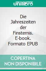 Die Jahreszeiten der Finsternis. E-book. Formato EPUB ebook