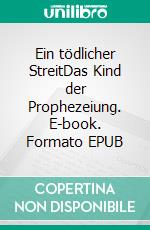 Ein tödlicher StreitDas Kind der Prophezeiung. E-book. Formato EPUB ebook