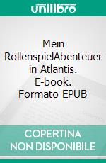 Mein RollenspielAbenteuer in Atlantis. E-book. Formato EPUB ebook