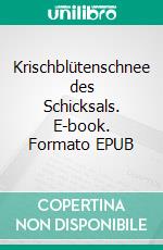 Krischblütenschnee des Schicksals. E-book. Formato EPUB ebook