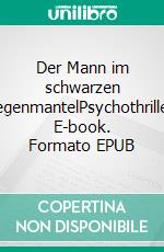 Der Mann im schwarzen RegenmantelPsychothriller. E-book. Formato EPUB ebook