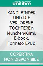 KANDLBINDER UND DIE VERLORENE TOCHTEREin München-Krimi. E-book. Formato EPUB ebook