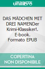 DAS MÄDCHEN MIT DREI NAMENDer Krimi-Klassiker!. E-book. Formato EPUB ebook
