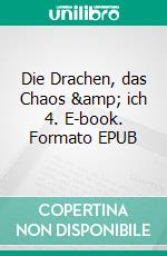 Die Drachen, das Chaos &amp; ich 4. E-book. Formato EPUB ebook