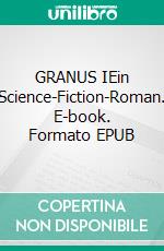 GRANUS IEin Science-Fiction-Roman. E-book. Formato EPUB ebook