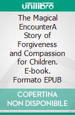 The Magical EncounterA Story of Forgiveness and Compassion for Children. E-book. Formato EPUB ebook