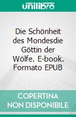 Die Schönheit des Mondesdie Göttin der Wölfe. E-book. Formato EPUB ebook