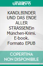 KANDLBINDER UND DAS ENDE ALLER STRASSENEin München-Krimi. E-book. Formato EPUB ebook