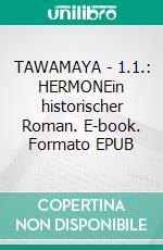 TAWAMAYA - 1.1.: HERMONEin historischer Roman. E-book. Formato EPUB ebook