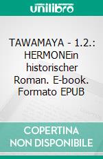 TAWAMAYA - 1.2.: HERMONEin historischer Roman. E-book. Formato EPUB ebook