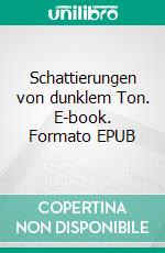 Schattierungen von dunklem Ton. E-book. Formato EPUB ebook