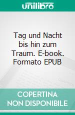 Tag und Nacht bis hin zum Traum. E-book. Formato EPUB ebook