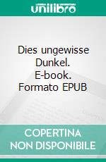 Dies ungewisse Dunkel. E-book. Formato EPUB ebook