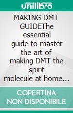MAKING DMT GUIDEThe essential guide to master the art of making DMT the spirit molecule at home in a simplified way. E-book. Formato EPUB ebook