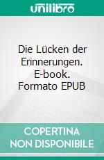 Die Lücken der Erinnerungen. E-book. Formato EPUB ebook