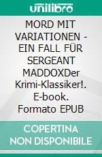 MORD MIT VARIATIONEN - EIN FALL FÜR SERGEANT MADDOXDer Krimi-Klassiker!. E-book. Formato EPUB ebook