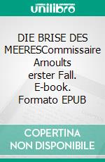 DIE BRISE DES MEERESCommissaire Arnoults erster Fall. E-book. Formato EPUB ebook