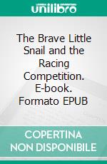 The Brave Little Snail and the Racing Competition. E-book. Formato EPUB ebook
