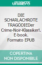 DIE SCHARLACHROTE TRAGÖDIEDer Crime-Noir-Klassiker!. E-book. Formato EPUB ebook