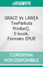 GRACE Vs LAW[A TeeParkots Product]. E-book. Formato EPUB ebook