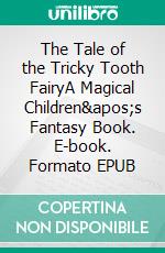 The Tale of the Tricky Tooth FairyA Magical Children's Fantasy Book. E-book. Formato EPUB ebook