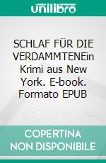 SCHLAF FÜR DIE VERDAMMTENEin Krimi aus New York. E-book. Formato EPUB ebook