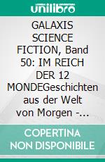 GALAXIS SCIENCE FICTION, Band 50: IM REICH DER 12 MONDEGeschichten aus der Welt von Morgen - wie man sie sich gestern vorgestellt hat.. E-book. Formato EPUB ebook