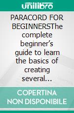 PARACORD FOR BEGINNERSThe complete beginner’s guide to learn the basics of creating several paracord knots and also produce stunning paracord. E-book. Formato EPUB ebook