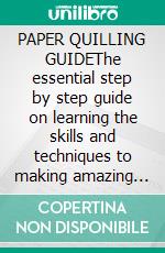 PAPER QUILLING GUIDEThe essential step by step guide on learning the skills and techniques to making amazing quilling works with 12 quilling. E-book. Formato EPUB ebook