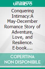 Conquering Intimacy:A May-December Romance Story of Adventure, Love, and Resilience. E-book. Formato EPUB ebook