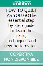 HOW TO QUILT AS YOU GOThe essential step by step guide to learn the skills, techniques and new patterns to produce stunning Quilt projects wit. E-book. Formato EPUB ebook