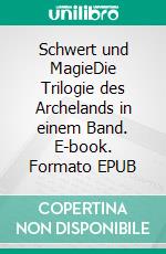 Schwert und MagieDie Trilogie des Archelands in einem Band. E-book. Formato EPUB ebook