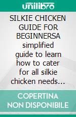 SILKIE CHICKEN GUIDE FOR BEGINNERSA simplified guide to learn how to cater for all silkie chicken needs like care, feed, health and tips to raise them as. E-book. Formato EPUB ebook
