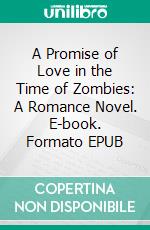 A Promise of Love in the Time of Zombies: A Romance Novel. E-book. Formato EPUB ebook