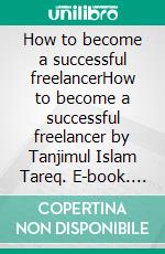 How to become a successful freelancerHow to become a successful freelancer by Tanjimul Islam Tareq. E-book. Formato EPUB ebook